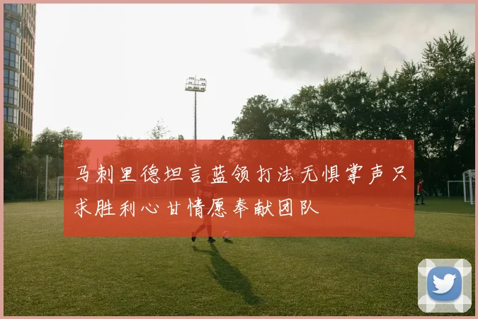马刺里德坦言蓝领打法无惧掌声只求胜利心甘情愿奉献团队