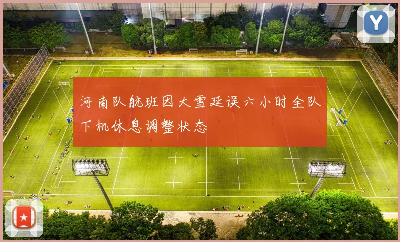 河南队航班因大雪延误六小时全队下机休息调整状态